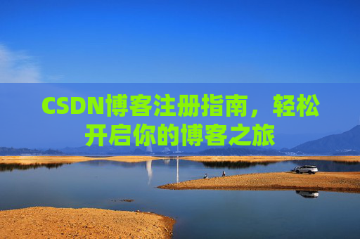 CSDN博客注册指南，轻松开启你的博客之旅